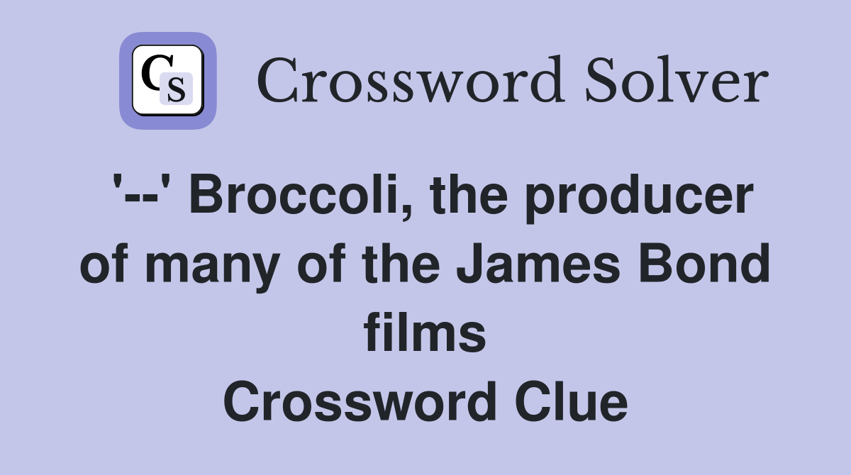 '--' Broccoli, the producer of many of the James Bond films Crossword Clue