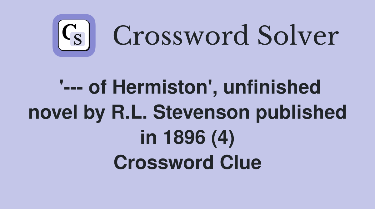 '--- of Hermiston', unfinished novel by R.L. Stevenson published in 1896 (4) Crossword Clue