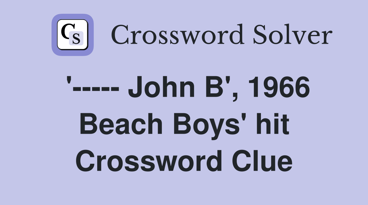 '----- John B', 1966 Beach Boys' hit Crossword Clue