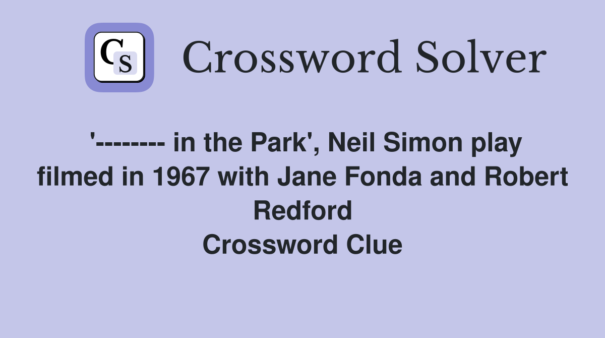 '-------- in the Park', Neil Simon play filmed in 1967 with Jane Fonda and Robert Redford Crossword Clue