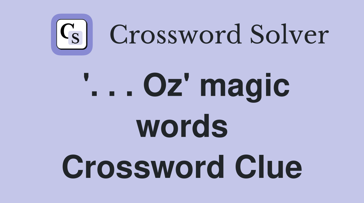 '. . . Oz' magic words Crossword Clue