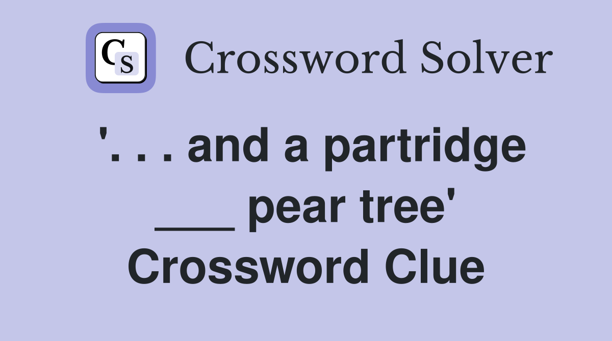 '. . . and a partridge ___ pear tree' Crossword Clue