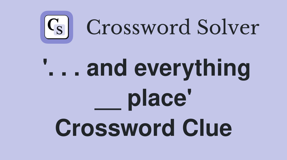 '. . . and everything __ place' Crossword Clue