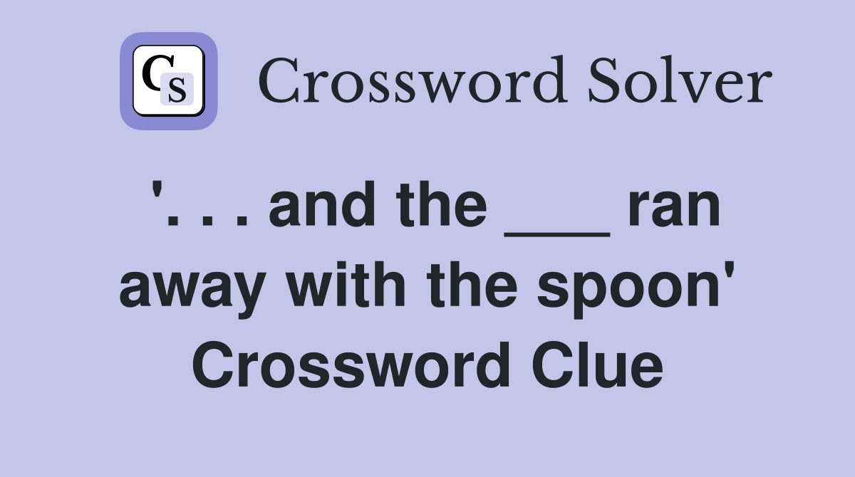 '. . . and the ___ ran away with the spoon' Crossword Clue