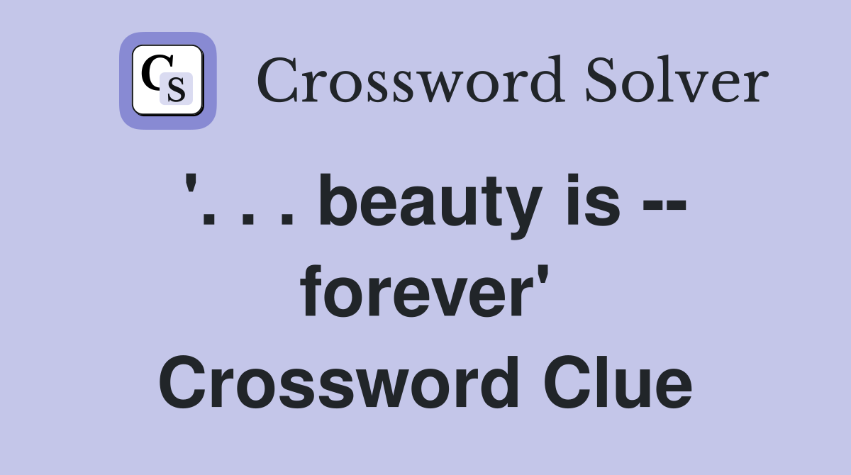 '. . . beauty is -- forever' Crossword Clue