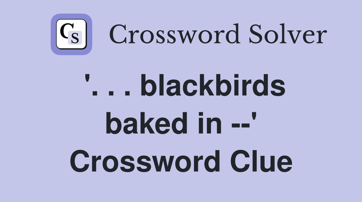 '. . . blackbirds baked in --' Crossword Clue