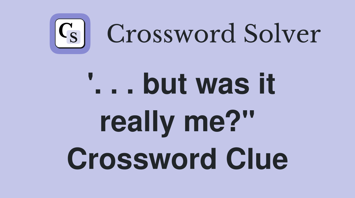 '. . . but was it really me?" Crossword Clue