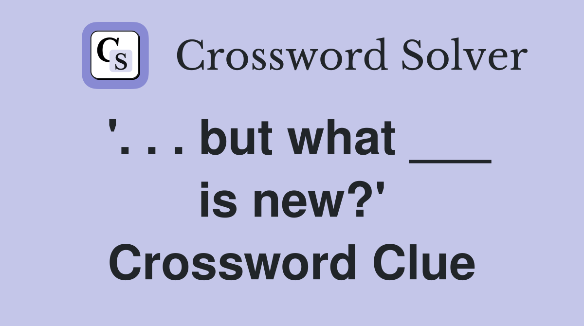 '. . . but what ___ is new?' Crossword Clue