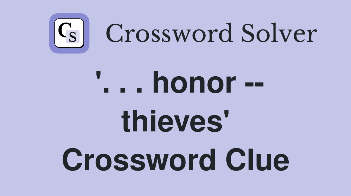 '. . . honor -- thieves' Crossword Clue