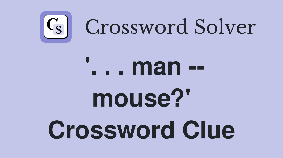 '. . . man -- mouse?' Crossword Clue