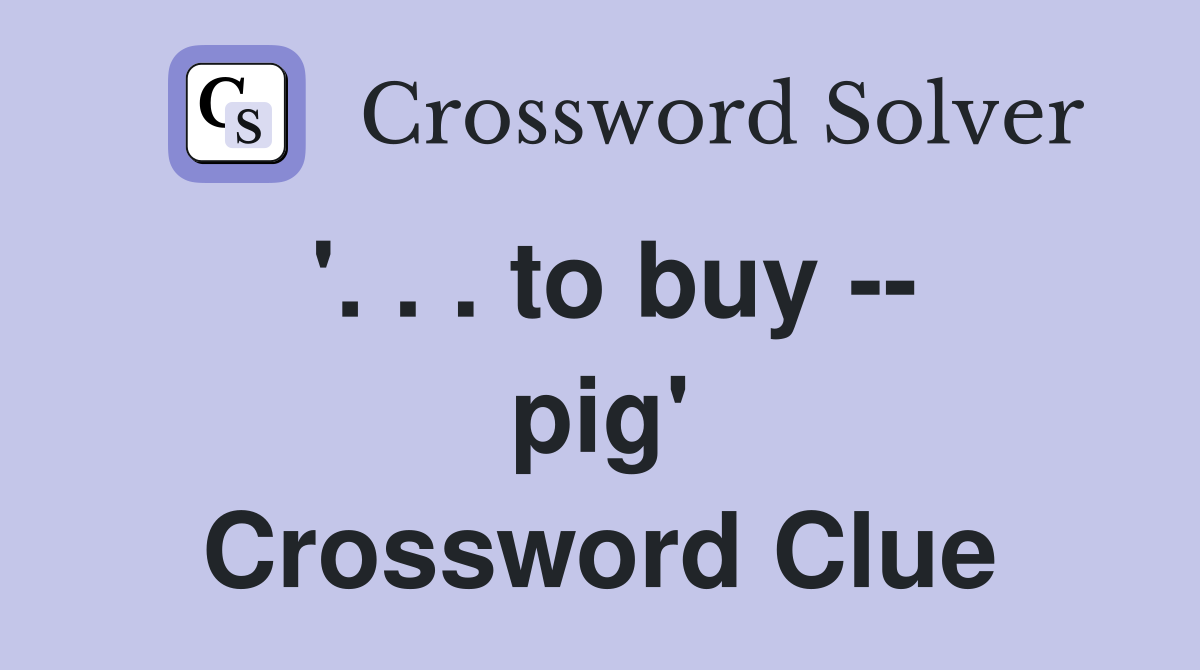 '. . . to buy -- pig' Crossword Clue
