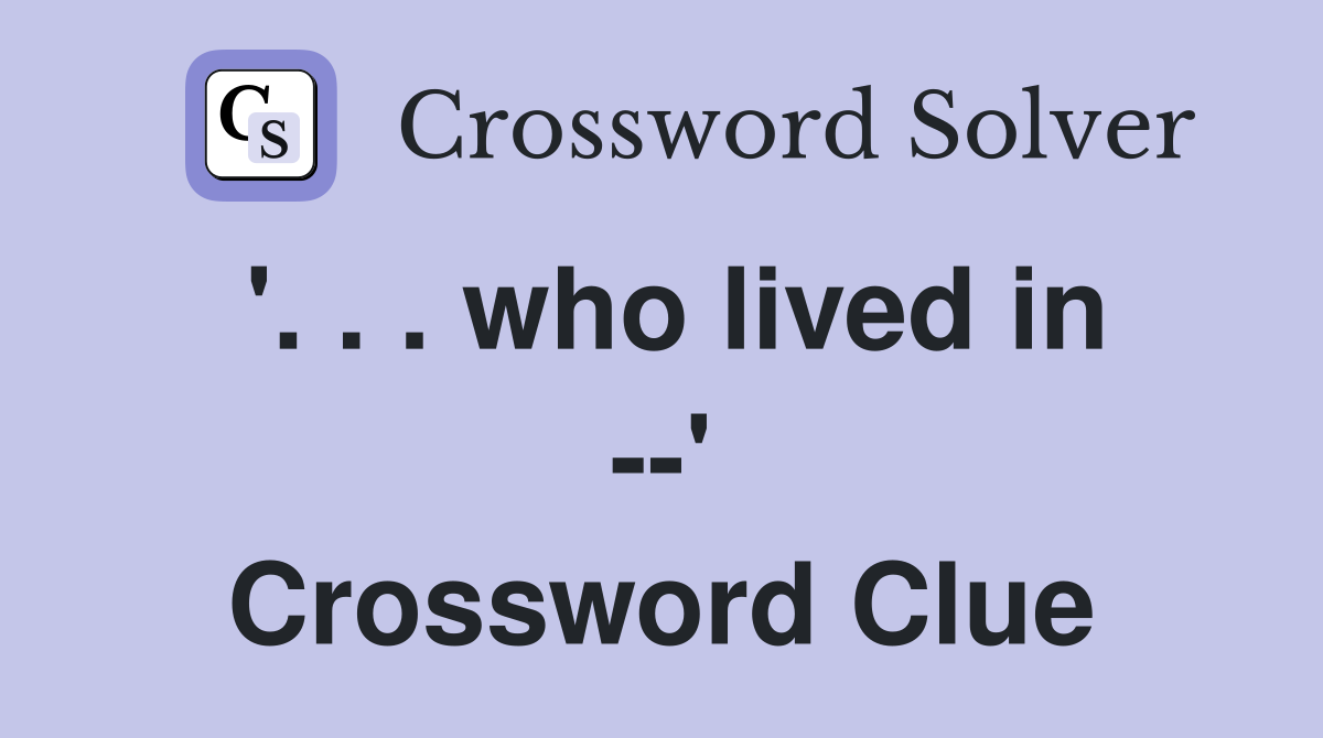'. . . who lived in --' Crossword Clue