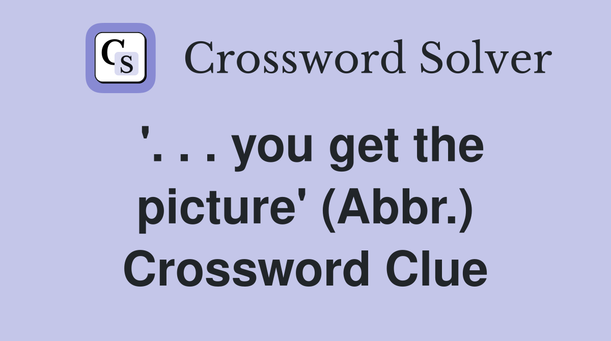 '. . . you get the picture' (Abbr.) Crossword Clue