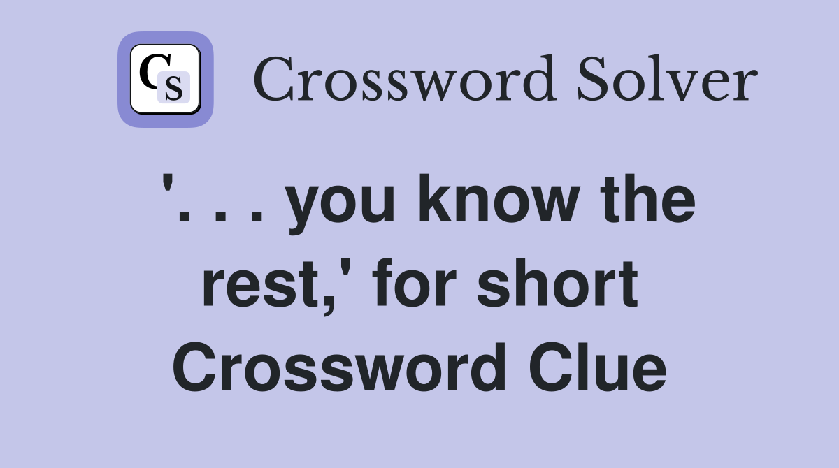 '. . . you know the rest,' for short Crossword Clue