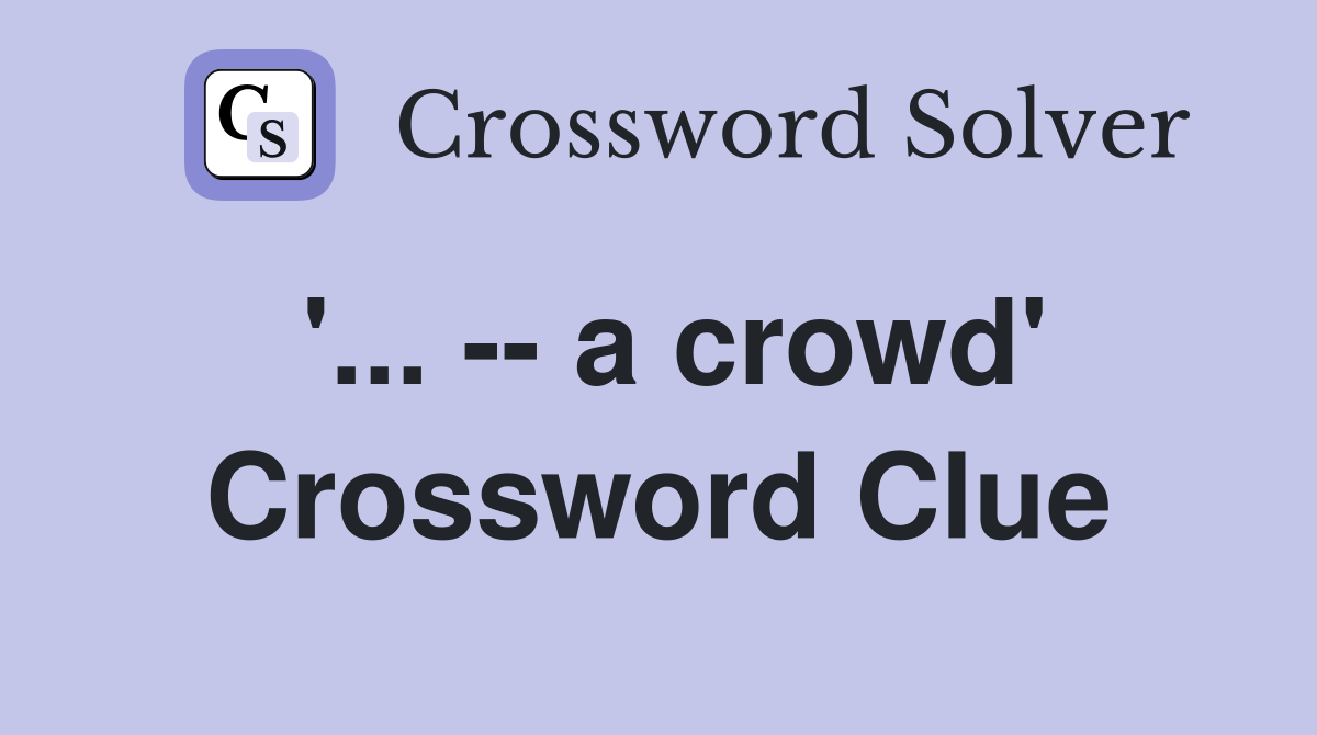 '... -- a crowd' Crossword Clue