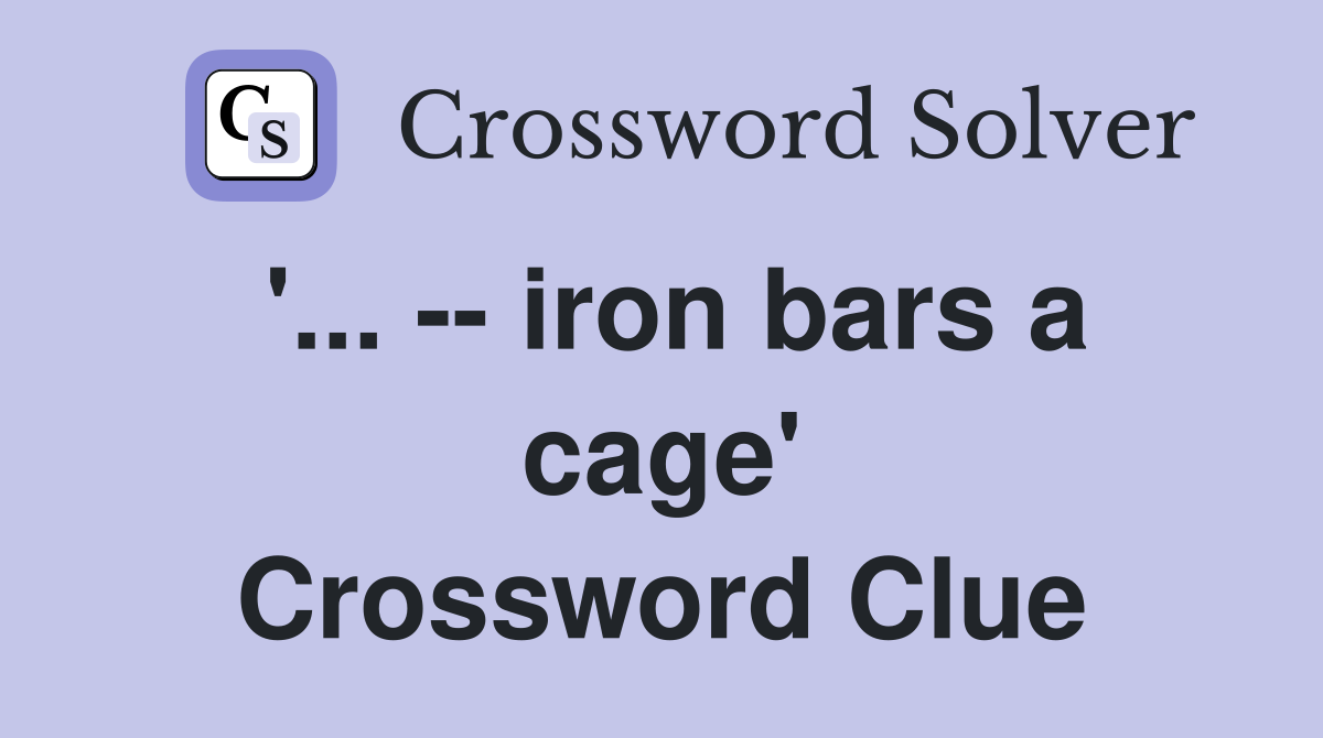 '... -- iron bars a cage' Crossword Clue