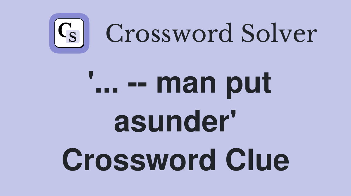 '... -- man put asunder' Crossword Clue
