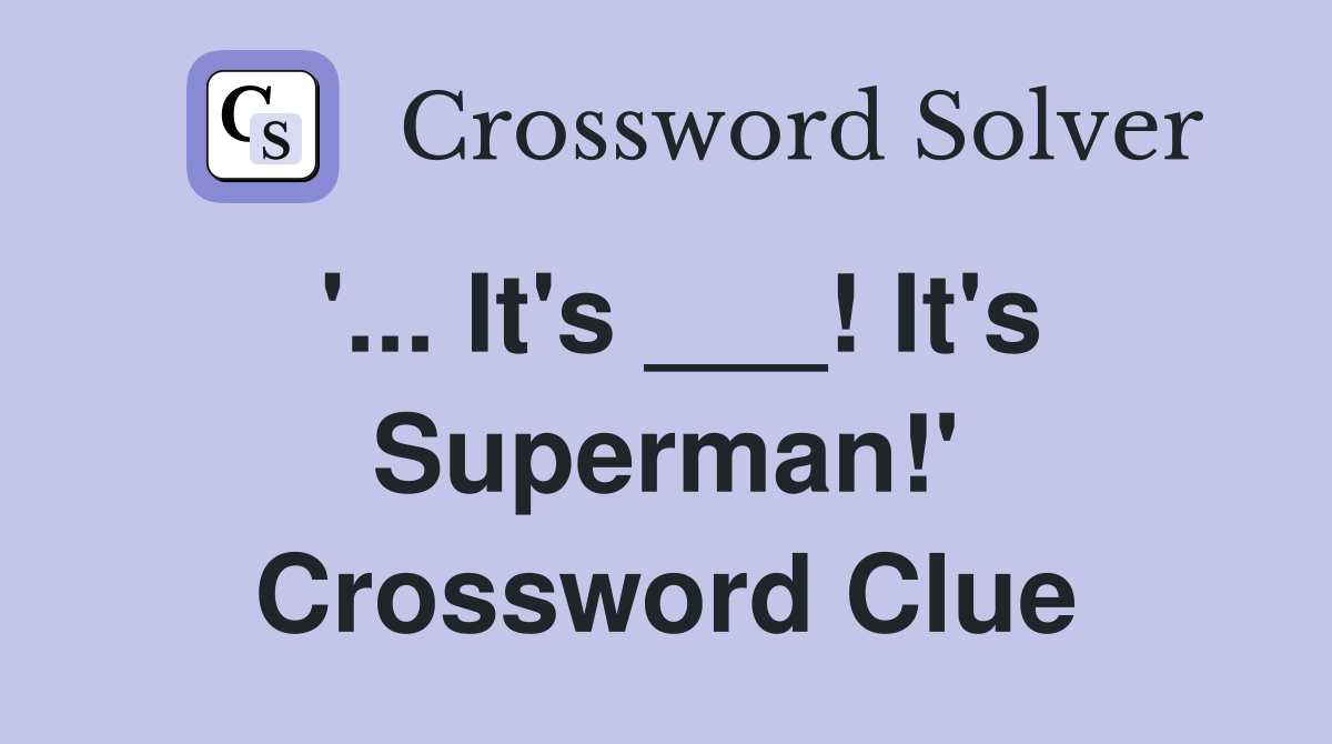 '... It's ___! It's Superman!' Crossword Clue