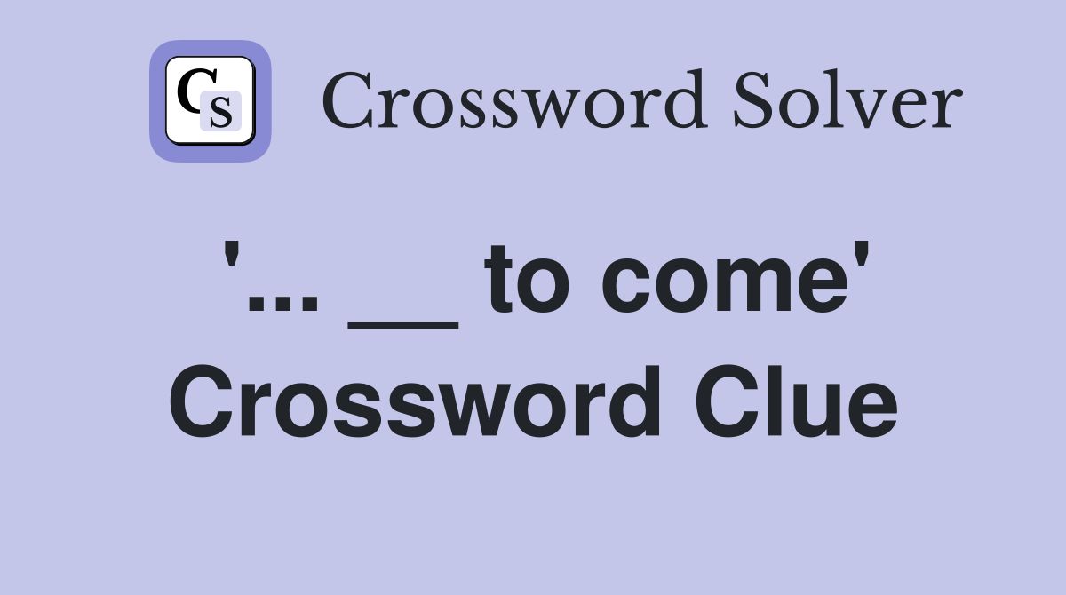 '... __ to come' Crossword Clue