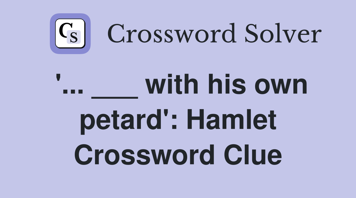 '... ___ with his own petard': Hamlet Crossword Clue