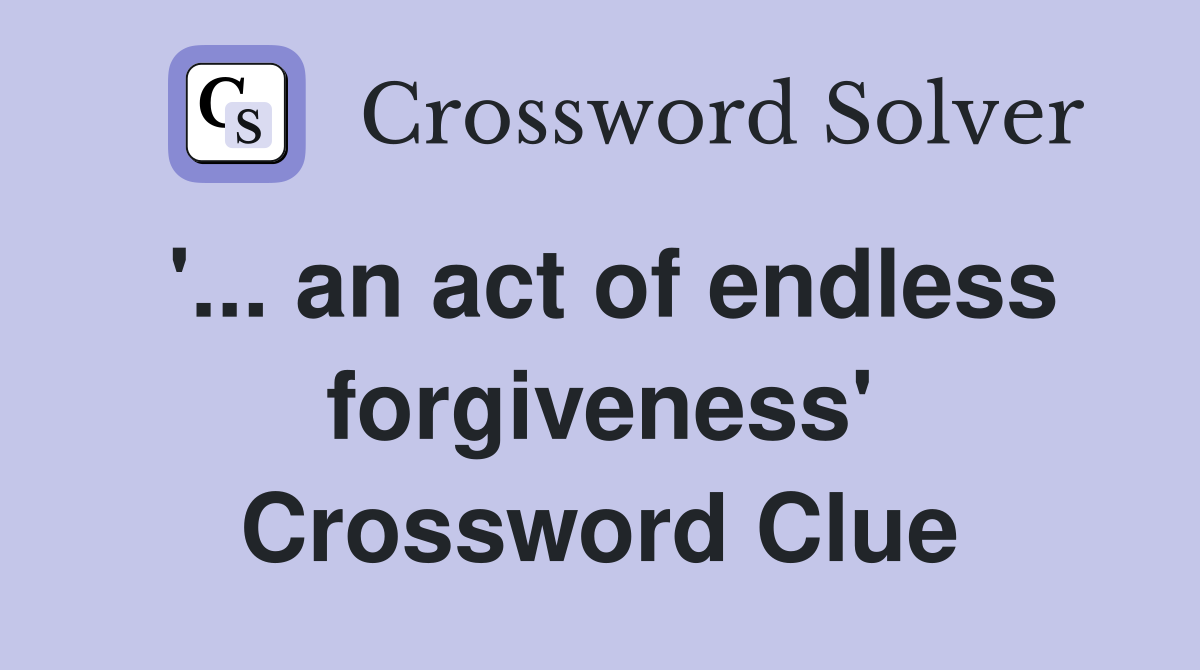 '... an act of endless forgiveness' Crossword Clue