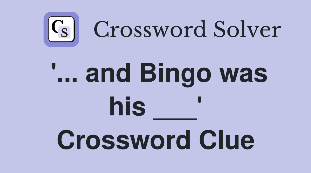'... and Bingo was his ___' Crossword Clue