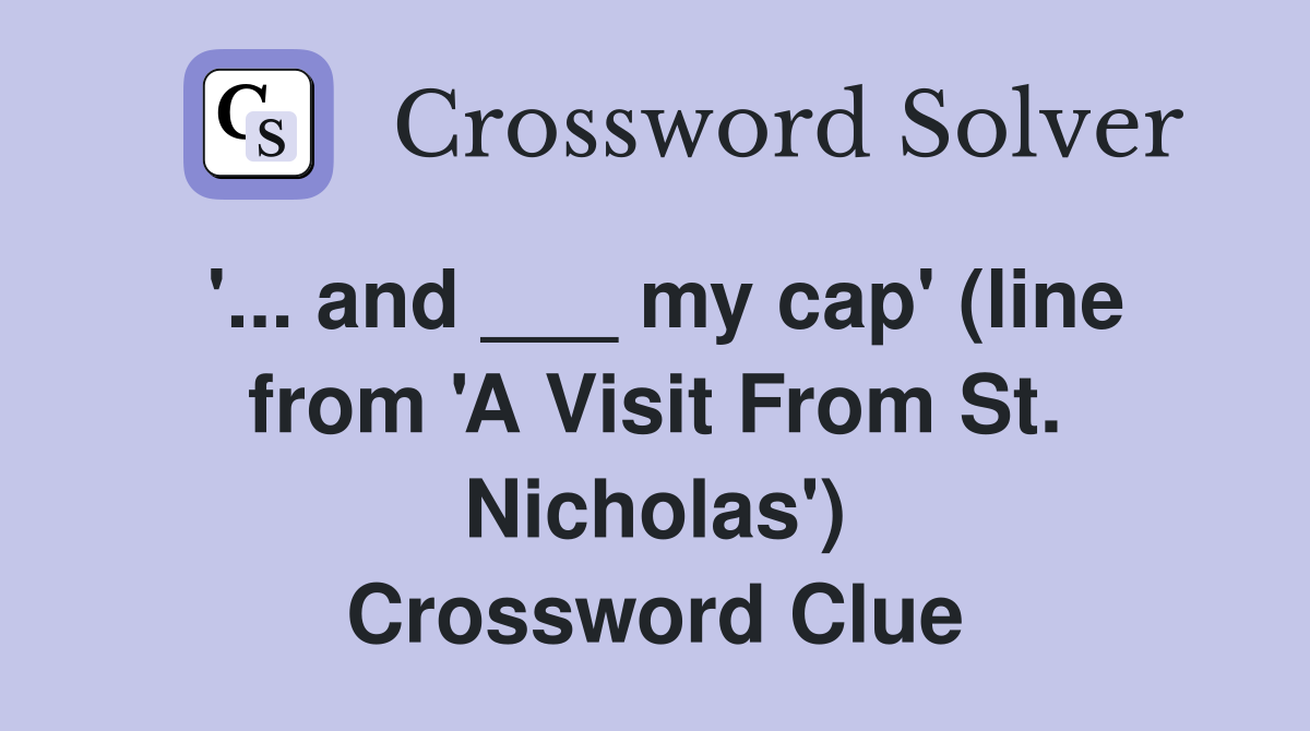 '... and ___ my cap' (line from 'A Visit From St. Nicholas') Crossword Clue