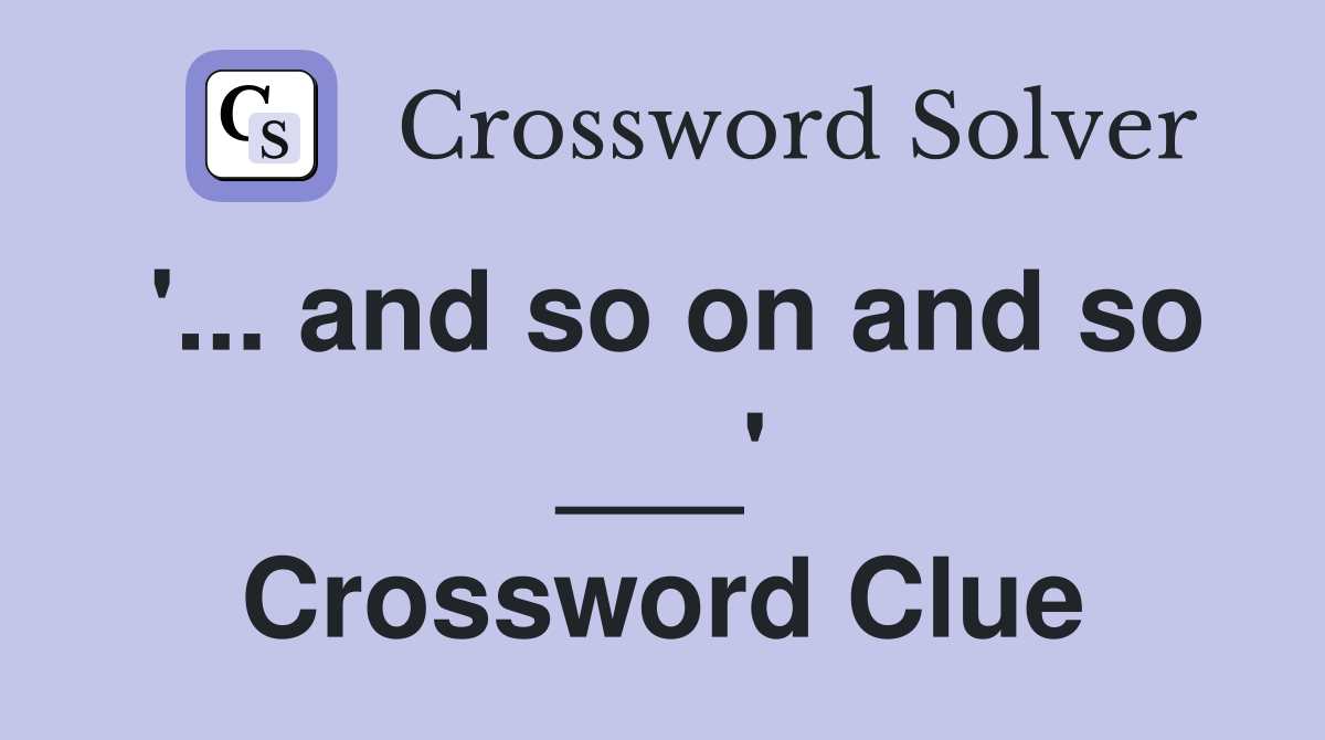 '... and so on and so ___' Crossword Clue