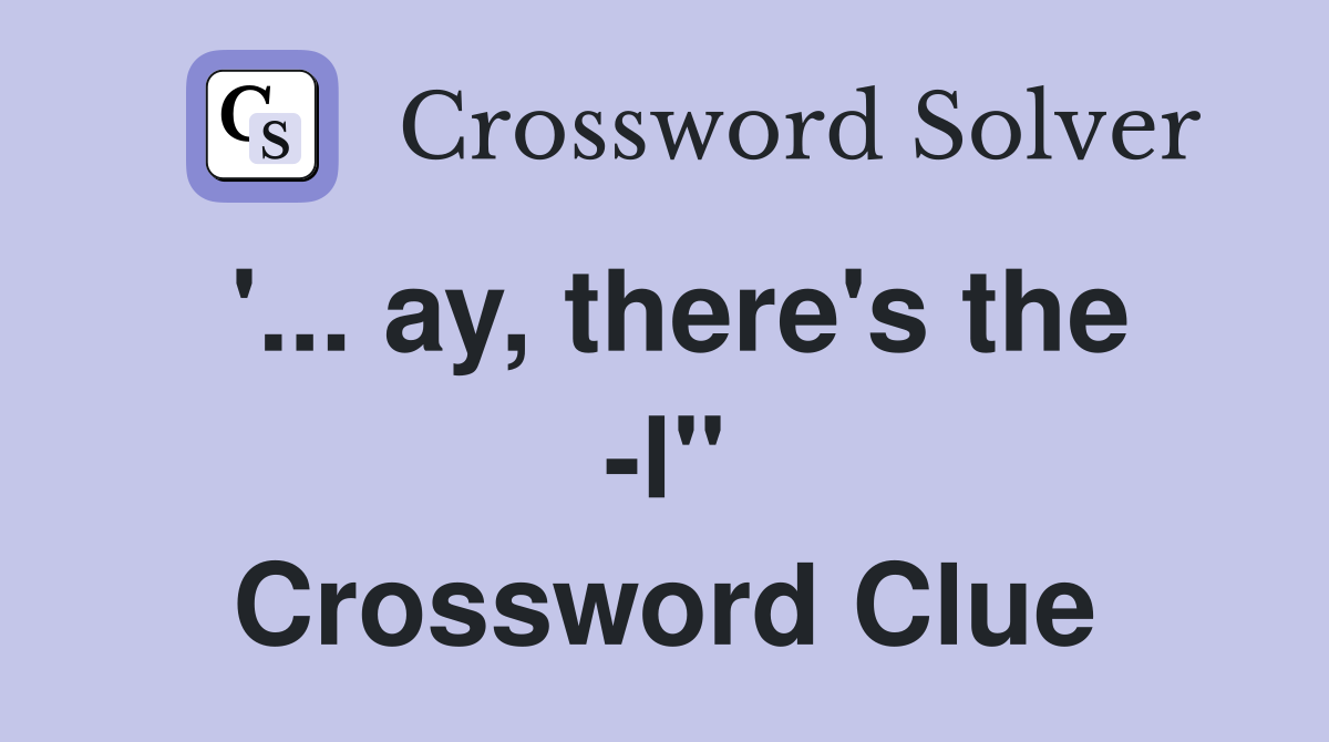 '... ay, there's the -l" Crossword Clue