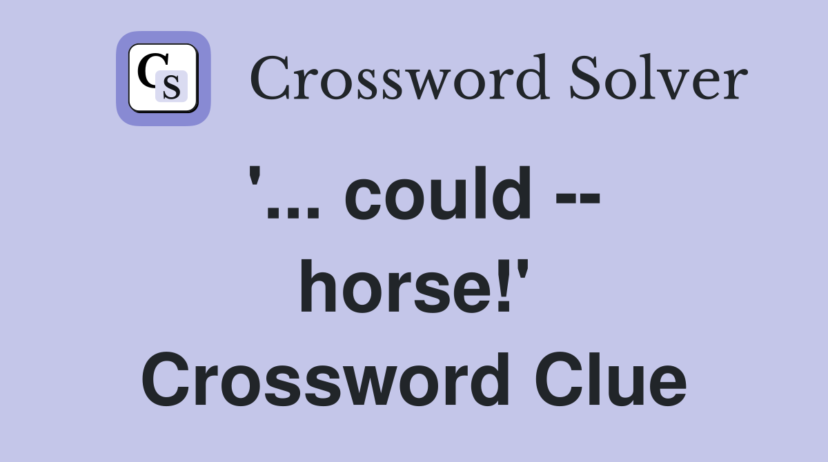 '... could -- horse!' Crossword Clue