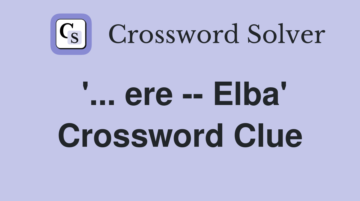 '... ere -- Elba' Crossword Clue