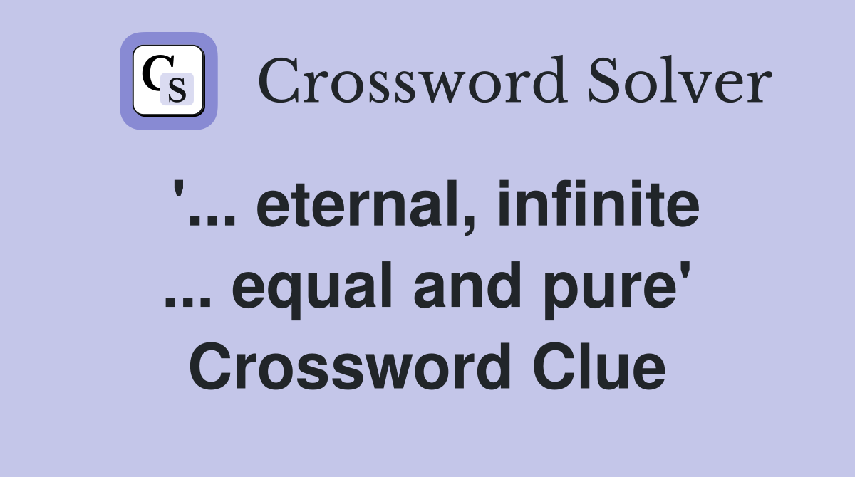 '... eternal, infinite ... equal and pure' Crossword Clue