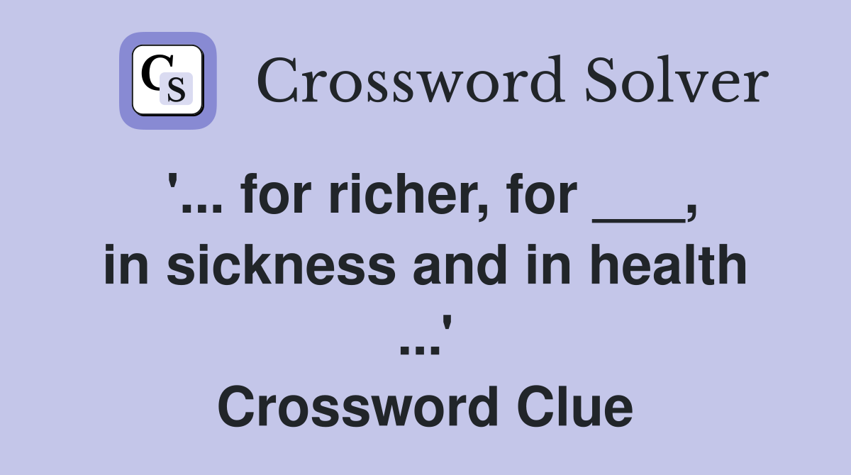 '... for richer, for ___, in sickness and in health ...' Crossword Clue
