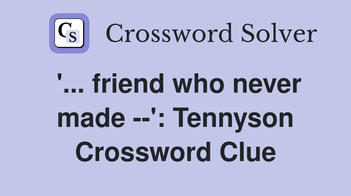'... friend who never made --': Tennyson Crossword Clue