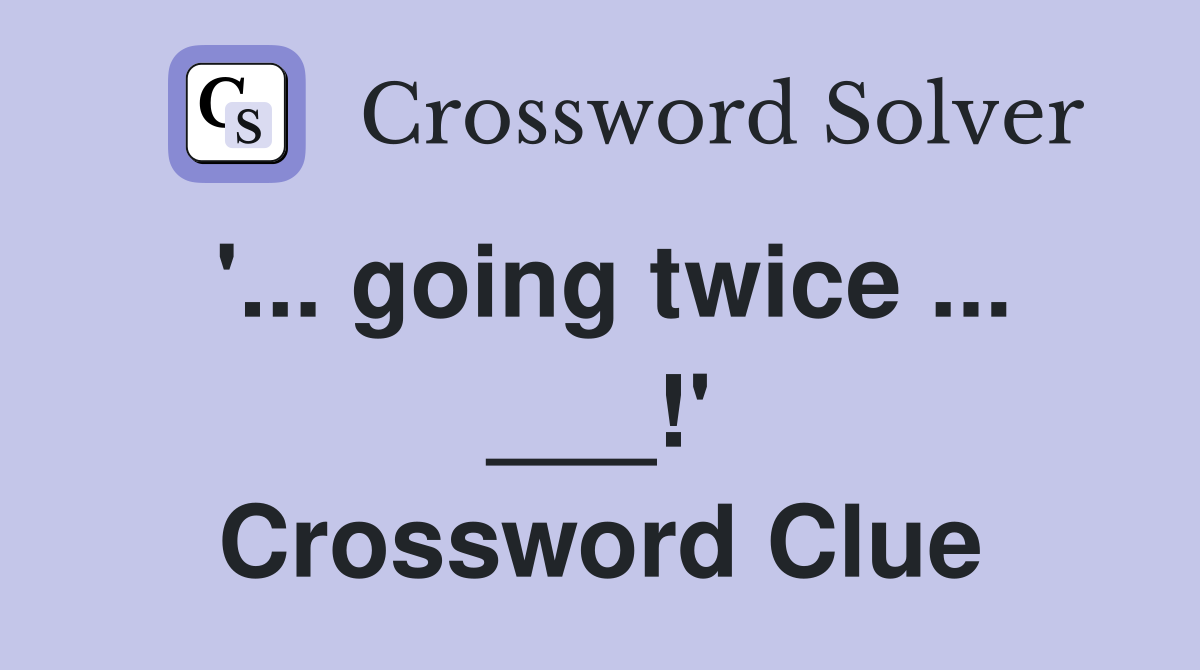 '... going twice ... ___!' Crossword Clue