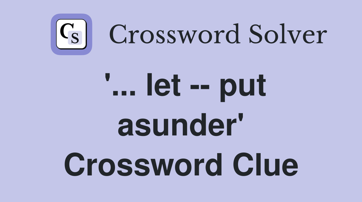 '... let -- put asunder' Crossword Clue