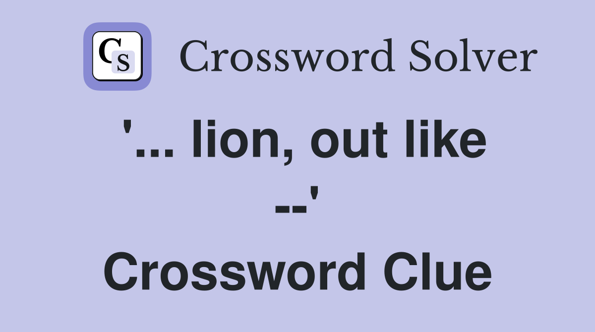 '... lion, out like --' Crossword Clue