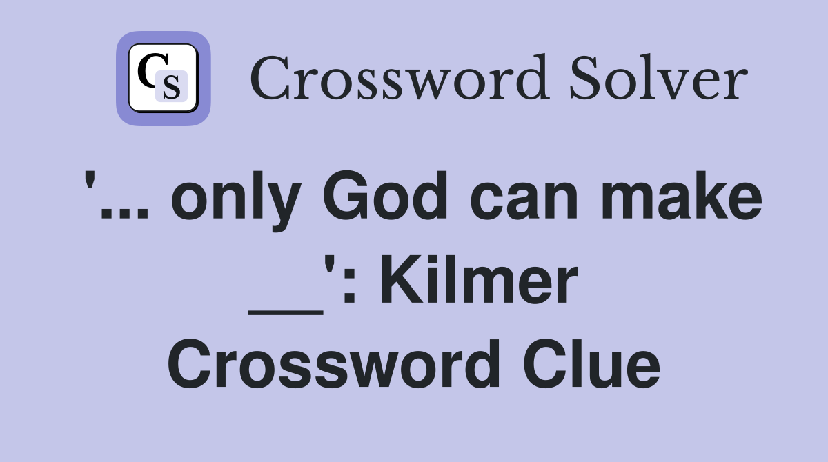 '... only God can make __': Kilmer Crossword Clue
