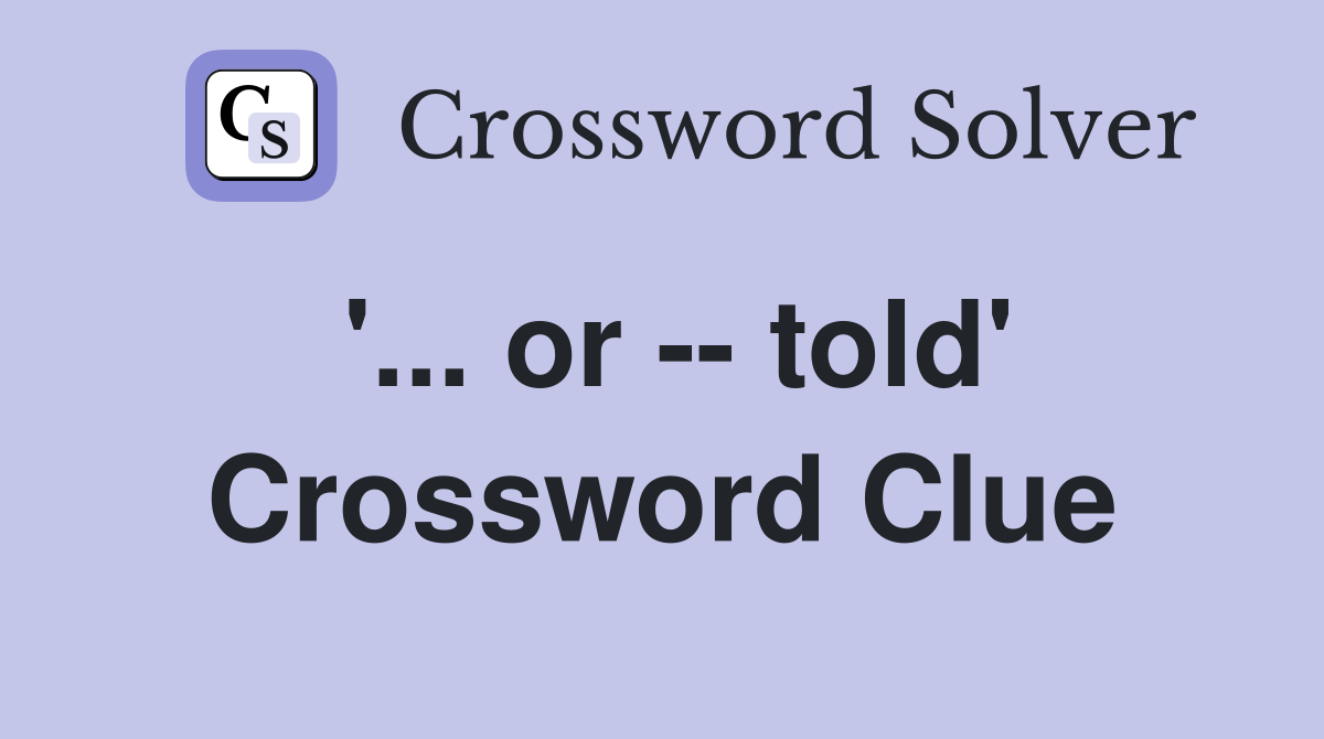 '... or -- told' Crossword Clue
