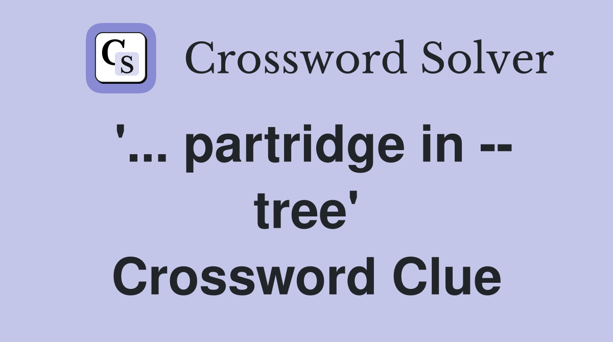 '... partridge in -- tree' Crossword Clue