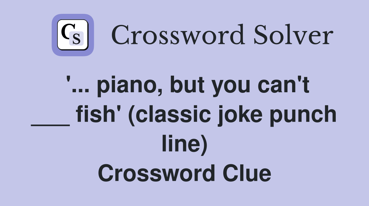 '... piano, but you can't ___ fish' (classic joke punch line) Crossword Clue