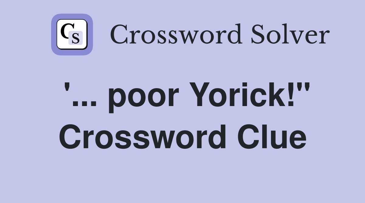 '... poor Yorick!" Crossword Clue
