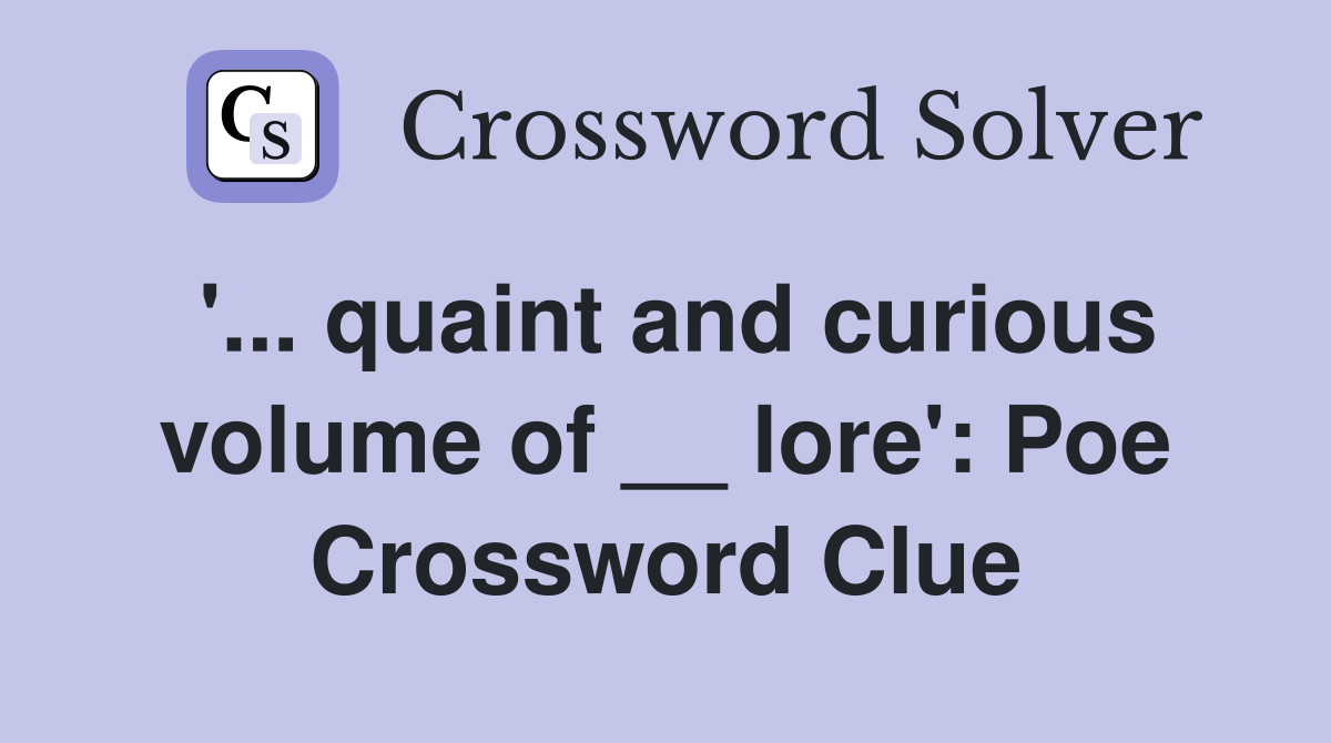 '... quaint and curious volume of __ lore': Poe Crossword Clue