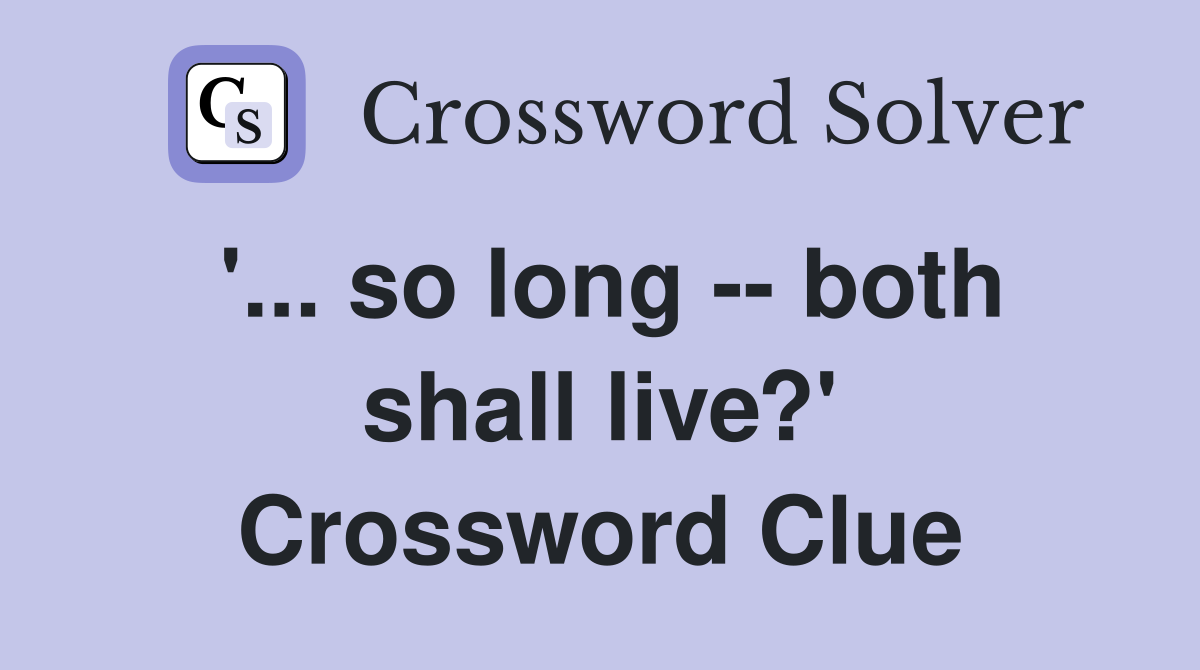 '... so long -- both shall live?' Crossword Clue