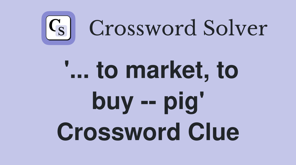 '... to market, to buy -- pig' Crossword Clue