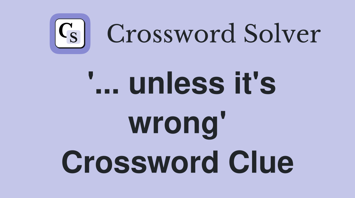 '... unless it's wrong' Crossword Clue