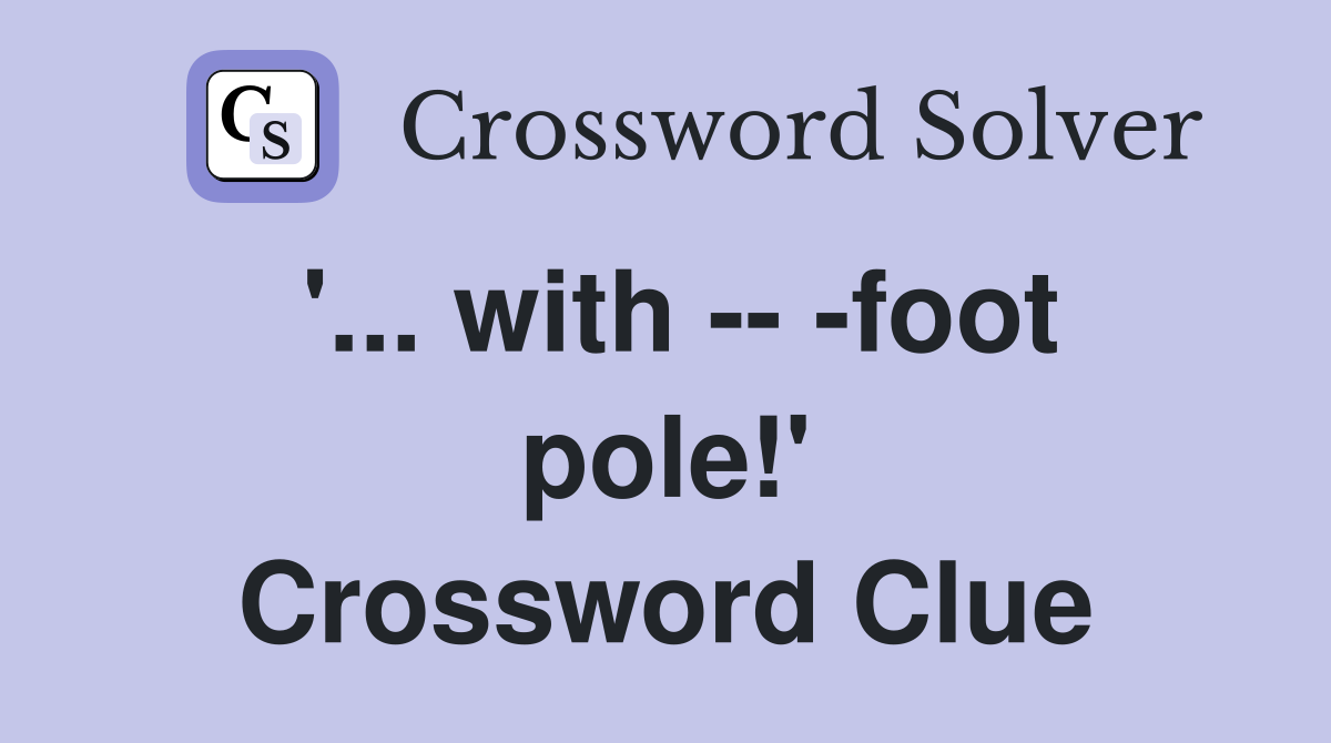 '... with -- -foot pole!' Crossword Clue