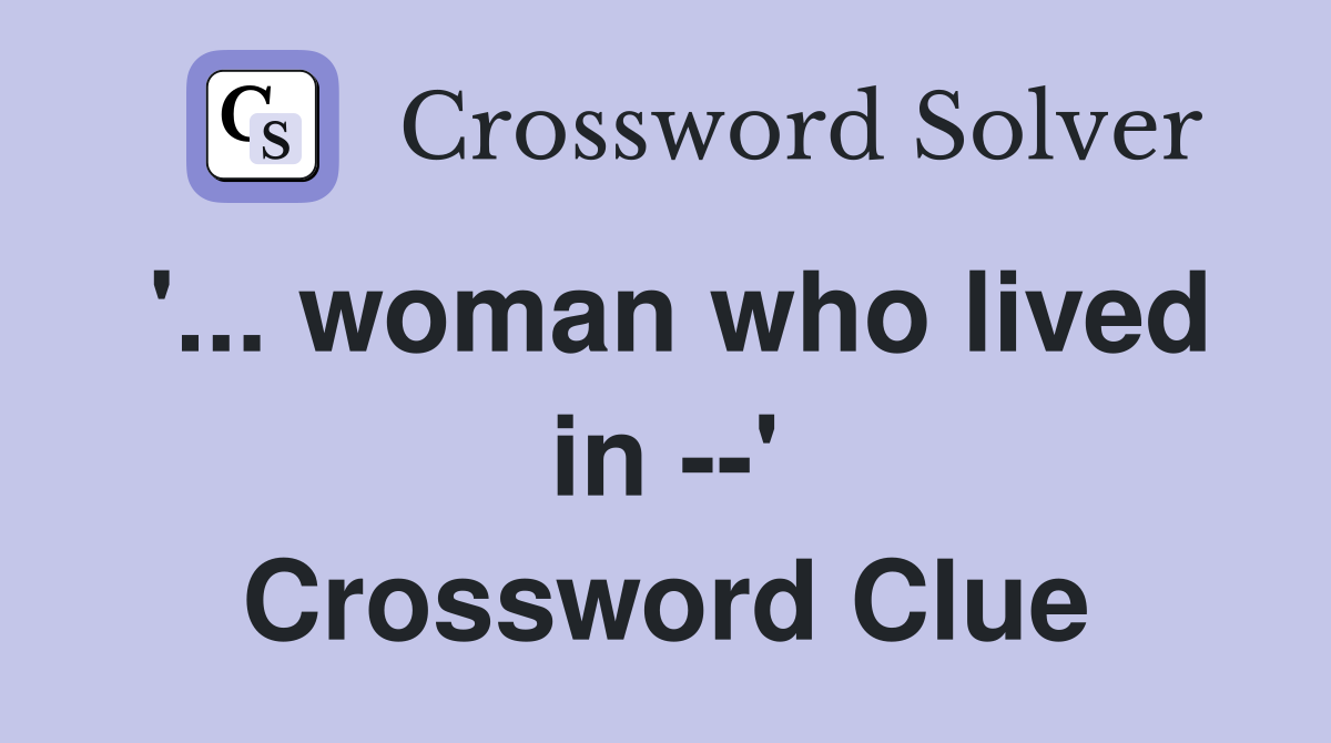 '... woman who lived in --' Crossword Clue