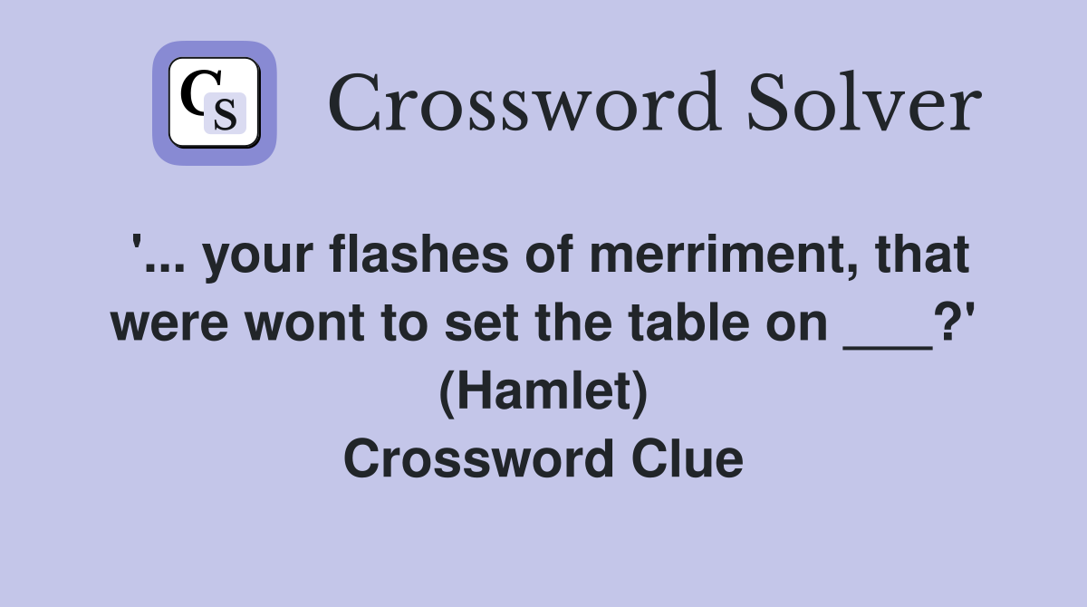 '... your flashes of merriment, that were wont to set the table on ___?' (Hamlet) Crossword Clue