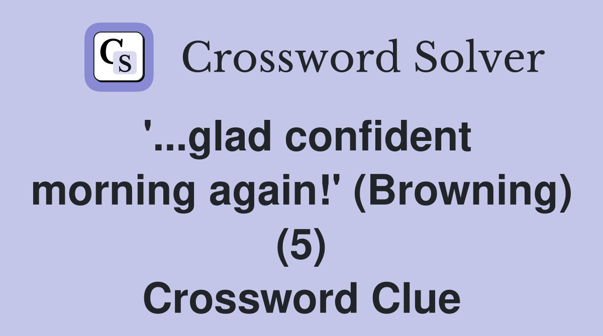 '...glad confident morning again!' (Browning) (5) Crossword Clue